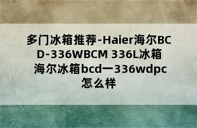 多门冰箱推荐-Haier海尔BCD-336WBCM 336L冰箱 海尔冰箱bcd一336wdpc怎么样